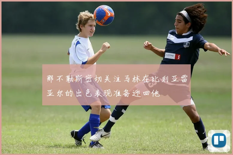 那不勒斯密切关注马林在比利亚雷亚尔的出色表现准备迎回他